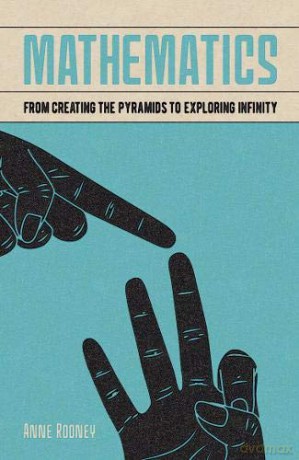 Mathematics: From Creating the Pyramids to Exploring Infinity (Arcturus Fundamentals Series) - Anne Rooney [KSIĄŻKA]