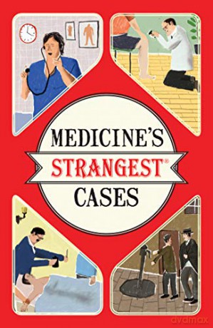 Medicine's Strangest Cases: Extraordinary but True Stories from Over Five Centuries of Medical History - Michael O'Donnell [KSIĄŻKA]