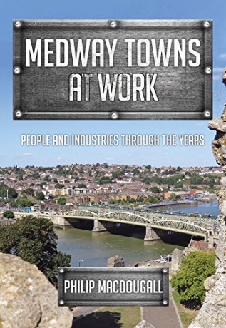 Medway Towns at Work: People and Industries Through the Years - Philip MacDougall [KSIĄŻKA]