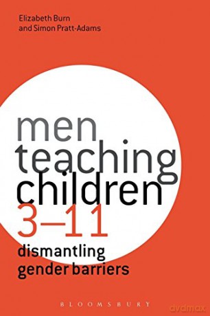 Men Teaching Children 3-11: Dismantling Gender Barriers - Elizabeth Burn and Simon Pratt-Adams [KSIĄŻKA]