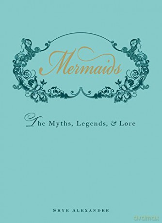 Mermaids: An Enchanting Exploration of Their Myths, Legend, and Lore: The Myths, Legends, and Lore - Skye Alexander [KSIĄŻKA]