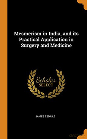 Mesmerism in India, and its Practical Application in Surgery and Medicine - James Esdaile [KSIĄŻKA]