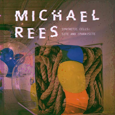 Michael Rees: Synthetic Cells: Site and (Para)site - Gary Garrido Schneider (foreword) [KSIĄŻKA]