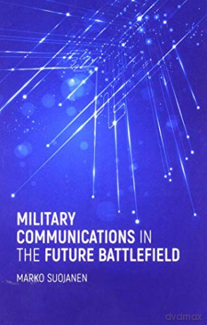 Military Communications in the Future Battlefield (Artech House Electronic Warfare Library) - Marko Suojanen [KSIĄŻKA]