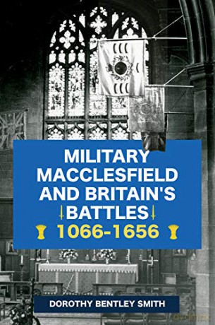 Military Macclesfield and Britain's Battles 1066-1656 - Dorothy Bentley Smith [KSIĄŻKA]