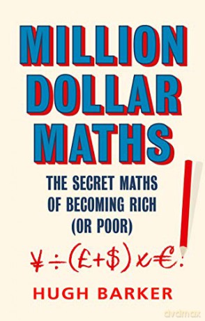 Million Dollar Maths: The Secret Maths of Becoming Rich (or Poor) - Hugh Barker [KSIĄŻKA]