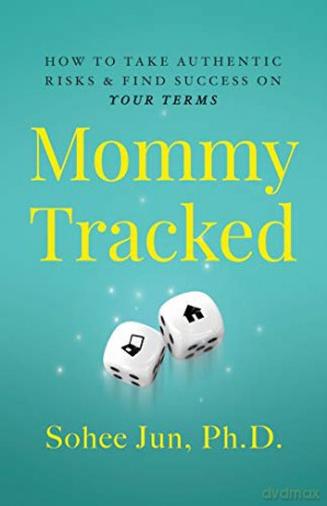 Mommytracked: How to Take Authentic Risks and Find Success On Your Terms - Sohee Jun [KSIĄŻKA]