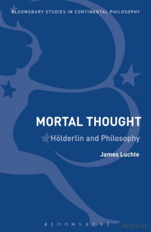 Mortal Thought: Hölderlin and Philosophy (Bloomsbury Studies in Continental Philosophy) - James Luchte [KSIĄŻKA]