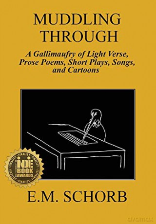 Muddling Through: a Gallimaufry of Light Verse, Prose Poems, Short Plays, Songs, and Cartoons - E.M. Schorb [KSIĄŻKA]