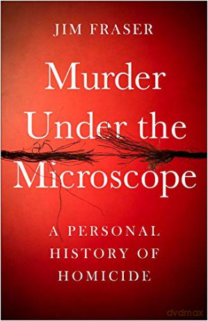 Murder Under the Microscope: A Personal History of Homicide - James Fraser [KSIĄŻKA]