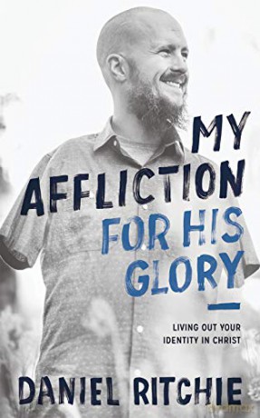 My Affliction for His Glory: Living Out Your Identity in Christ - Daniel Ritchie [KSIĄŻKA]