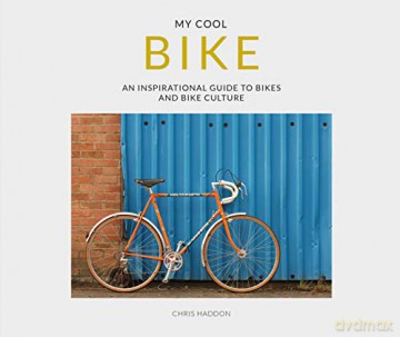 My Cool Bike: an inspirational guide to bikes and bike culture - Chris Haddon [KSIĄŻKA]