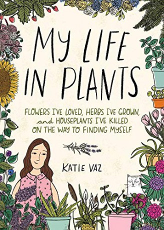 My Life in Plants: Flowers I've Loved, Herbs I've Grown, and Houseplants I've Killed on the Way to Finding Myself - Katie Vaz [KSIĄŻKA]