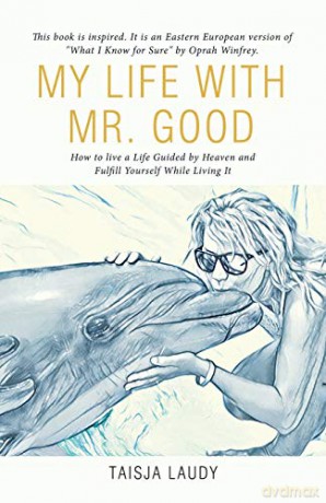 My Life with Mr. Good: How to Live a Life Guided by Heaven and Fulfill Yourself While Living It - Taisja Laudy [KSIĄŻKA]