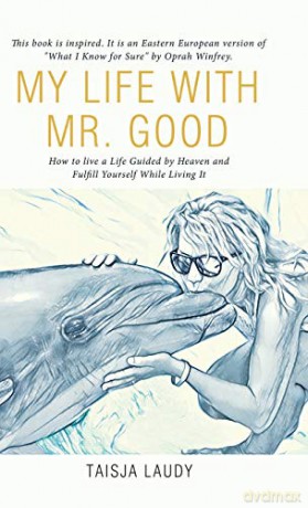 My Life with Mr. Good: How to Live a Life Guided by Heaven and Fulfill Yourself While Living It - Taisja Laudy [KSIĄŻKA]