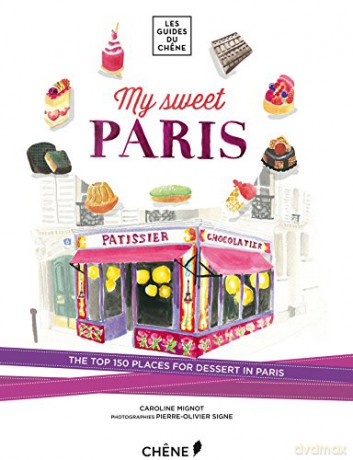 My Sweet Paris: The Top 150 Places for Dessert in Paris (Les Guides Du Chene) - Caroline Mignot [KSIĄŻKA]