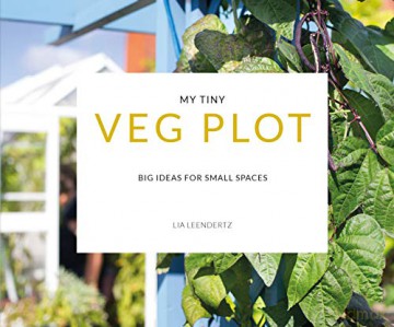 My Tiny Veg Plot: Big ideas for small spaces - Lia Leendertz [KSIĄŻKA]