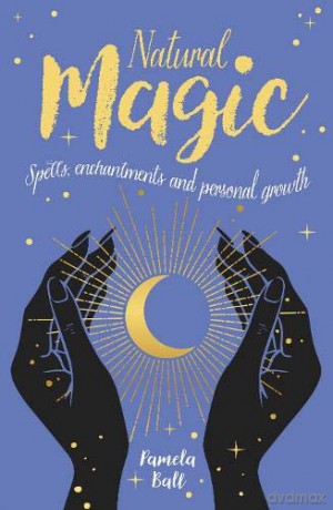 Natural Magic: Spells, enchantments and personal growth - Pamela Ball [KSIĄŻKA]