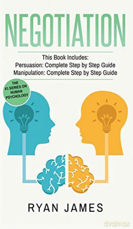 Negotiation: 2 Manuscripts - Persuasion The Complete Step by Step Guide, Manipulation The Complete Step by Step Guide (Negotiation Series) (Volume 1) - Ryan James [KSIĄŻKA]