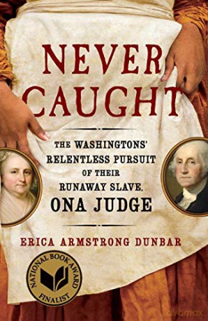 Never Caught: The Washingtons' Relentless Pursuit of Their Runaway Slave, Ona Judge - Erica Armstrong Dunbar [KSIĄŻKA]