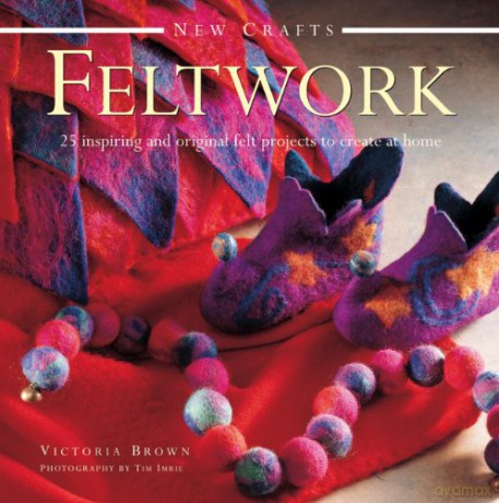 New Crafts: Feltwork: 25 Inspiring and Original Felt Projects to Create at Home - Victoria Brown [KSIĄŻKA]
