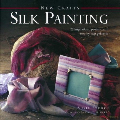 New Crafts: Silk Painting: 25 Inspirational Projects with Step-by-step Guidance - Susie Stokoe [KSIĄŻKA]