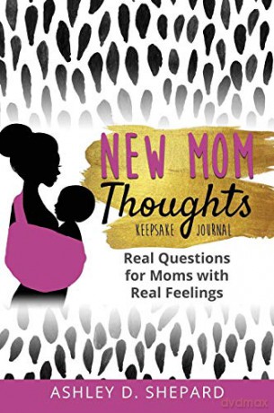 New Mom Thoughts: Real Questions for Moms with Real Feelings - Ashley D. Shepard [KSIĄŻKA]