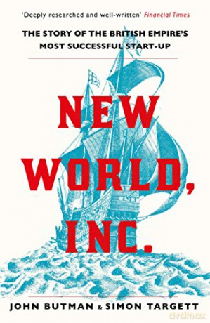 New World, Inc.: The Story of the British Empire's Most Successful Start-Up - John Butman [KSIĄŻKA]