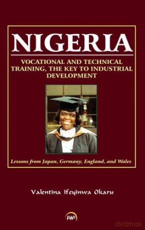 Nigeria: Vocational and Technical Training, the Key to Industrial Development: Lessons from Japan, Germany, England and Wales - Valentina Ifeyinwa Okaru [KSIĄŻKA]