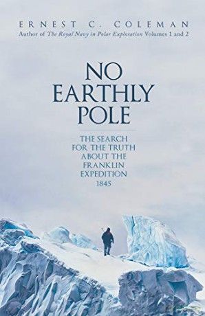 No Earthly Pole: The Search for the Truth about the Franklin Expedition 1845 - E. C. Coleman [KSIĄŻKA]