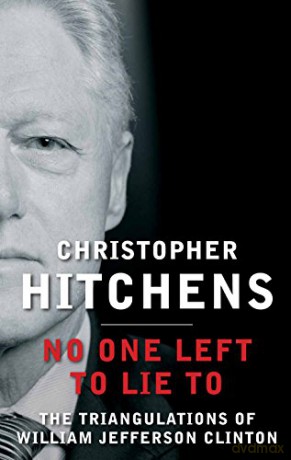 No One Left to Lie To: The Triangulations of William Jefferson Clinton - Christopher Hitchens [KSIĄŻKA]