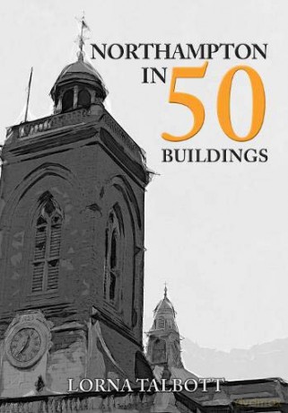 Northampton in 50 Buildings - Lorna Talbott [KSIĄŻKA]