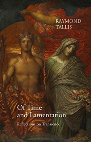 Of Time and Lamentation: Reflections on Transience - Raymond Tallis [KSIĄŻKA]