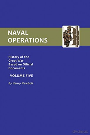 Official History Of The War. Naval Operations - Volume V: Official History Of The War. Naval Operations - Volume V: V. 5: Naval Operations (History of the Great War Based on Official Documents) - Henry Newbolt [KSIĄŻKA]