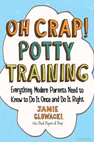 Oh Crap! Potty Training: Everything Modern Parents Need to Know to Do It Once and Do It Right (Volume 1) (Oh Crap Parenting) - Jamie Glowacki [KSIĄŻKA]