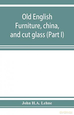 Old English furniture, china, and cut glass (Part I) - John H.A. Lehne [KSIĄŻKA]