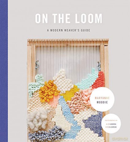On the Loom: A Modern Weaver's Guide - Maryanne Moodie [KSIĄŻKA]