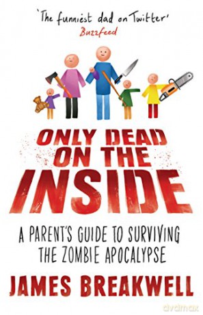 Only Dead on the Inside: A Parent's Guide to Surviving the Zombie Apocalypse - James Breakwell [KSIĄŻKA]
