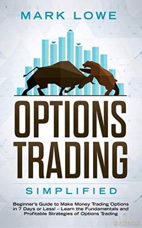 Options Trading: Simplified - Beginner's Guide to Make Money Trading Options in 7 Days or Less! - Learn the Fundamentals and Profitable Strategies of Options Trading - Mark Lowe [KSIĄŻKA]