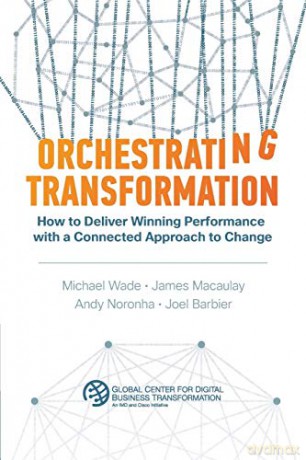 Orchestrating Transformation: How to Deliver Winning Performance with a Connected Approach to Change - Michael Wade [KSIĄŻKA]
