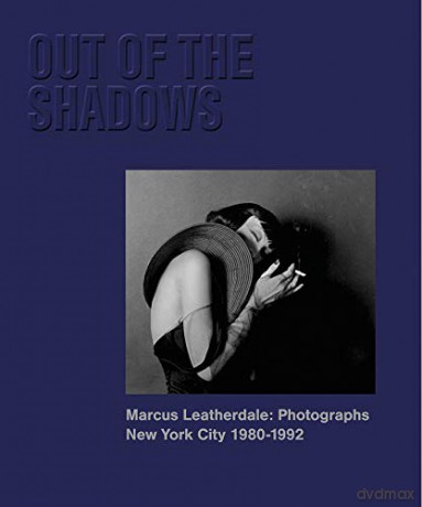Out of the Shadows: Marcus Leatherdale: Photographs New York City 1980-1992 - Marcus Leatherdale [KSIĄŻKA]