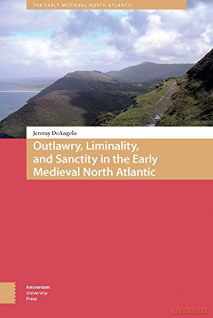 Outlawry, Liminality, and Sanctity in the Literature of the Early Medieval North Atlantic - Jeremy DeAngelo [KSIĄŻKA]