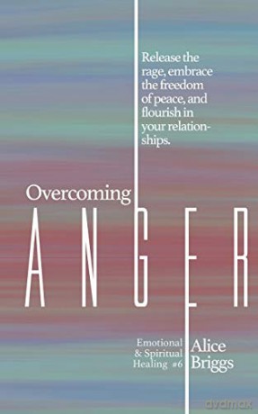 Overcoming Anger: Release the rage, embrace the freedom of peace, and flourish in your relationships.: 6 (Emotional and Spiritual Healing) - Alice Briggs [KSIĄŻKA]