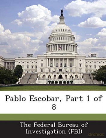 Pablo Escobar, Part 1 of 8 - The Federal Bureau of Investigation (FBI [KSIĄŻKA]