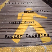Antonio Arnedo, Brian Willson, Dominic Duval: Border Crossing [CD]