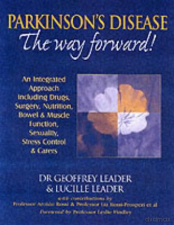 Parkinson's Disease The Way Forward - 2010 Revised Edition: An Integrated Approach Including Drugs, Surgery, Nutrition, Bowel and Muscle Function, Self Esteem, Sexuality, Stress Control and Carers - Geoffrey Leader [KSIĄŻKA]