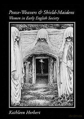 Peace-Weavers and Shield-Maidens: Women in Early English Society - Kathleen Herbert [KSIĄŻKA]