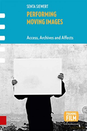 Performing Moving Images: Access, Archives and Affects: 0 (Framing Film) - Senta Siewert [KSIĄŻKA]