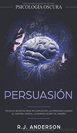 Persuasión: Psicología Oscura - Técnicas secretas para influenciar en las personas usando el control mental, la manipulación y el engano - R.J. Anderson [KSIĄŻKA]