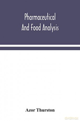 Pharmaceutical and food analysis, a manual of standard methods for the analysis of oils, fats and waxes, and substances in which they exist; together with allied products - Azor Thurston [KSIĄŻKA]